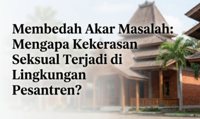 Membedah Akar Masalah Mengapa Kekerasan Seksual Terjadi di Lingkungan Pesantren
