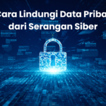 7 Cara Lindungi Data Pribadi dari Serangan Siber